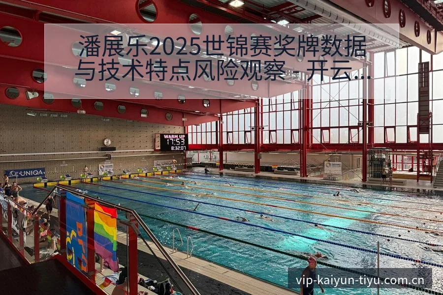 潘展乐2025世锦赛奖牌数据与技术特点风险观察 - 开云体育
