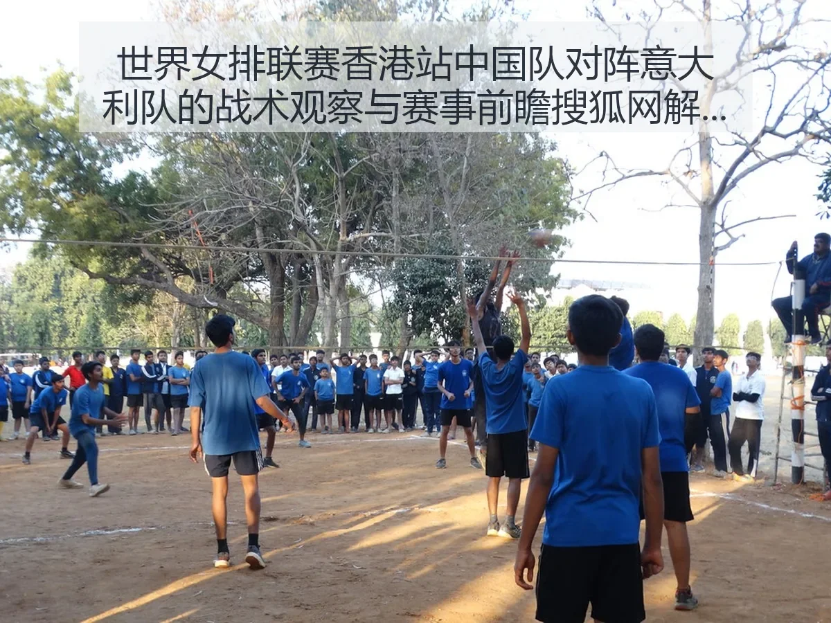 世界女排联赛香港站中国队对阵意大利队的战术观察与赛事前瞻解读